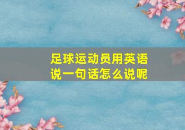 足球运动员用英语说一句话怎么说呢