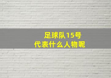 足球队15号代表什么人物呢