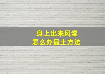 身上出来风湿怎么办最土方法