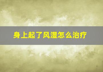 身上起了风湿怎么治疗