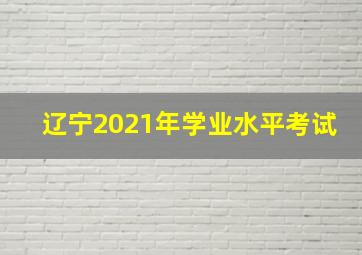 辽宁2021年学业水平考试