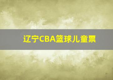 辽宁CBA篮球儿童票