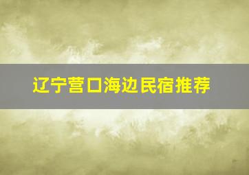 辽宁营口海边民宿推荐