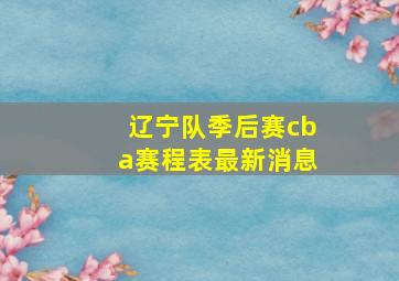 辽宁队季后赛cba赛程表最新消息