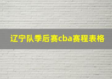 辽宁队季后赛cba赛程表格