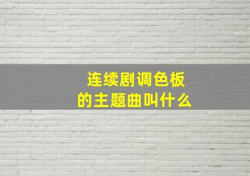 连续剧调色板的主题曲叫什么