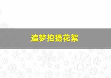 追梦拍摄花絮