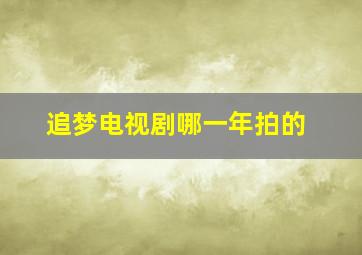 追梦电视剧哪一年拍的