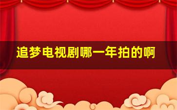 追梦电视剧哪一年拍的啊