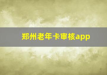 郑州老年卡审核app