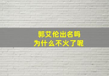 郭艾伦出名吗为什么不火了呢