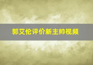 郭艾伦评价新主帅视频