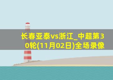 长春亚泰vs浙江_中超第30轮(11月02日)全场录像