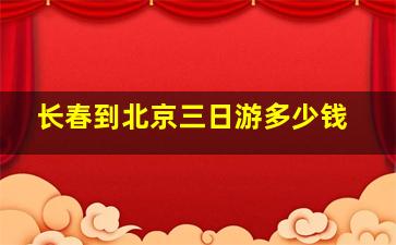 长春到北京三日游多少钱