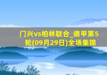 门兴vs柏林联合_德甲第5轮(09月29日)全场集锦