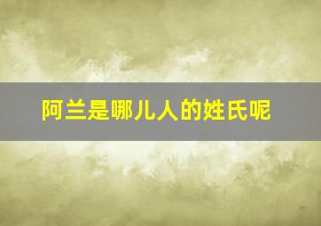 阿兰是哪儿人的姓氏呢