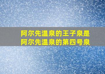 阿尔先温泉的王子泉是阿尔先温泉的第四号泉