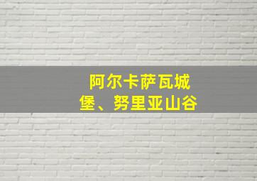 阿尔卡萨瓦城堡、努里亚山谷