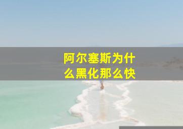 阿尔塞斯为什么黑化那么快