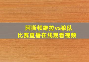 阿斯顿维拉vs狼队比赛直播在线观看视频