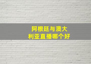 阿根廷与澳大利亚直播哪个好