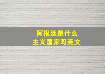 阿根廷是什么主义国家吗英文