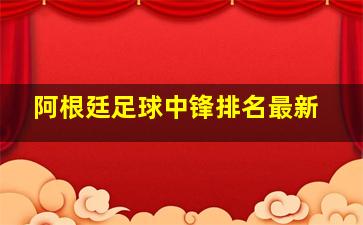 阿根廷足球中锋排名最新