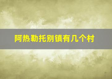 阿热勒托别镇有几个村