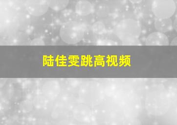 陆佳雯跳高视频