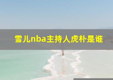 雪儿nba主持人虎朴是谁