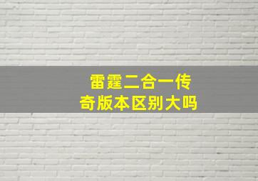 雷霆二合一传奇版本区别大吗