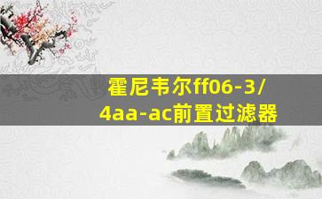 霍尼韦尔ff06-3/4aa-ac前置过滤器