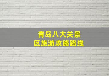 青岛八大关景区旅游攻略路线