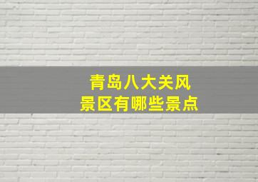 青岛八大关风景区有哪些景点