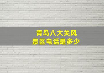 青岛八大关风景区电话是多少