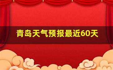 青岛天气预报最近60天