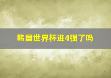 韩国世界杯进4强了吗