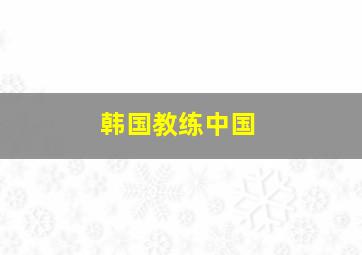 韩国教练中国