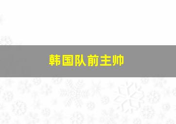 韩国队前主帅