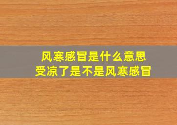 风寒感冒是什么意思受凉了是不是风寒感冒