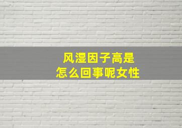 风湿因子高是怎么回事呢女性