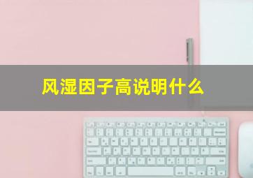 风湿因子高说明什么