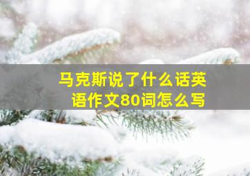 马克斯说了什么话英语作文80词怎么写