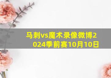 马刺vs魔术录像微博2024季前赛10月10日