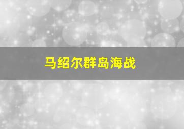 马绍尔群岛海战