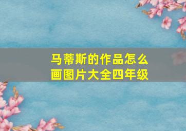 马蒂斯的作品怎么画图片大全四年级