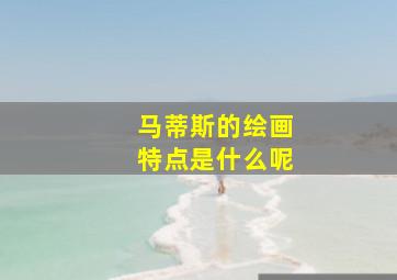 马蒂斯的绘画特点是什么呢