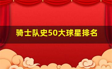 骑士队史50大球星排名