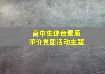 高中生综合素质评价党团活动主题