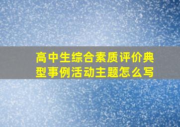 高中生综合素质评价典型事例活动主题怎么写